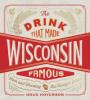 “The Drink That Made Wisconsin Famous” Photo from University of Minnesota Press.